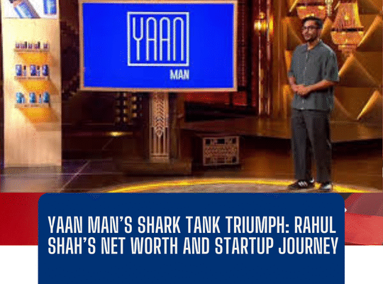 Yaan Man’s Shark Tank Triumph: Rahul Shah’s Net Worth and Startup Journey