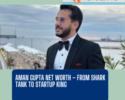 Aman Gupta Net Worth – From Shark Tank to Startup King Aman Gupta Net Worth – From Shark Tank to Startup King